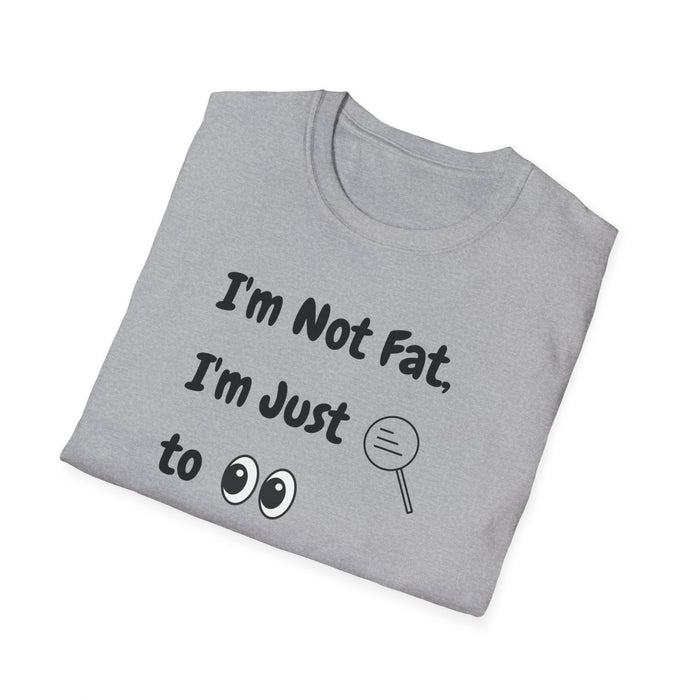 I'm Not Fat, I'm Just Easy to See Shirts