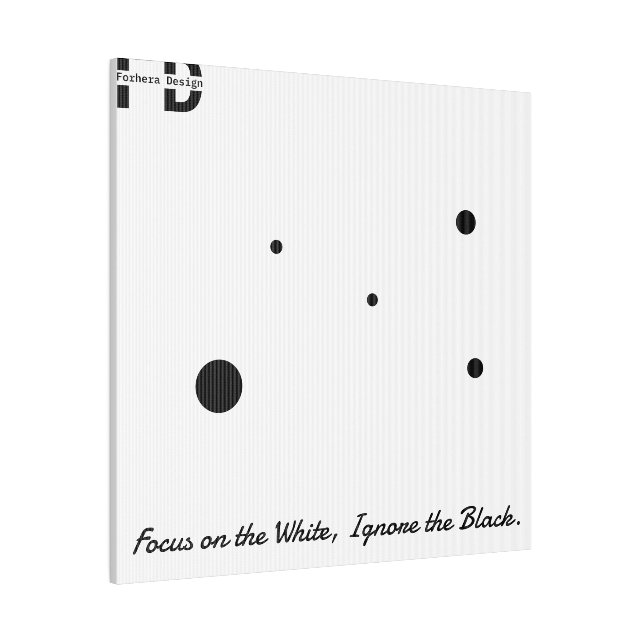 Focus on the White, Ignore the Black. Forhera Design Matte Canvas, Stretched, 0.75