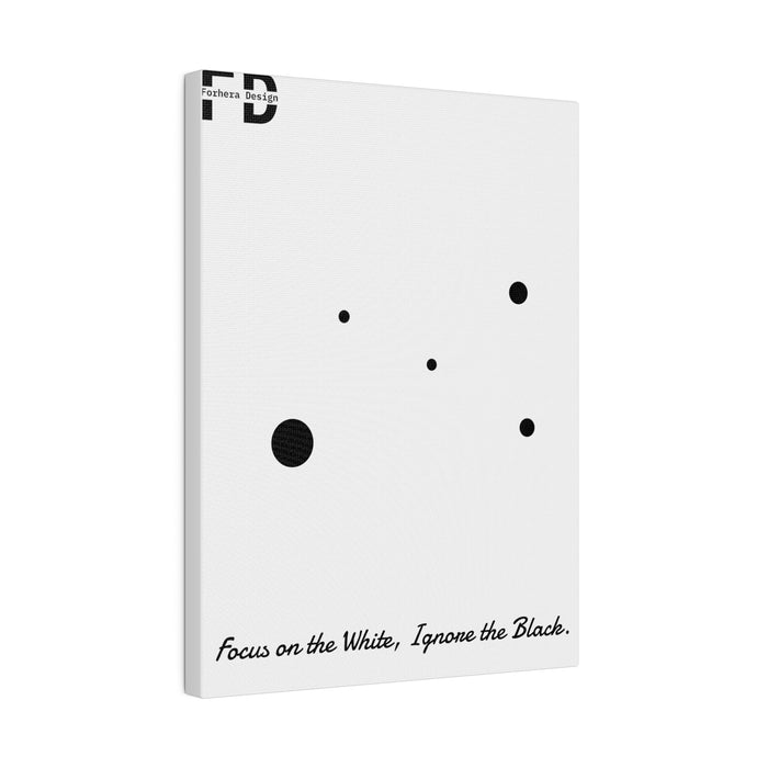 Focus on the White, Ignore the Black. Forhera Design Matte Canvas, Stretched, 0.75"