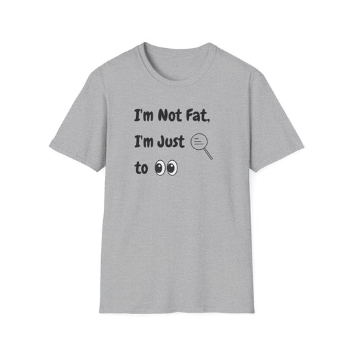 I'm Not Fat, I'm Just Easy to See Shirts