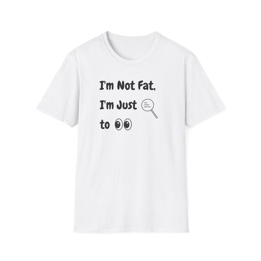 I'm Not Fat, I'm Just Easy to See Shirts