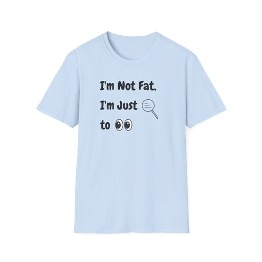 I'm Not Fat, I'm Just Easy to See Shirts