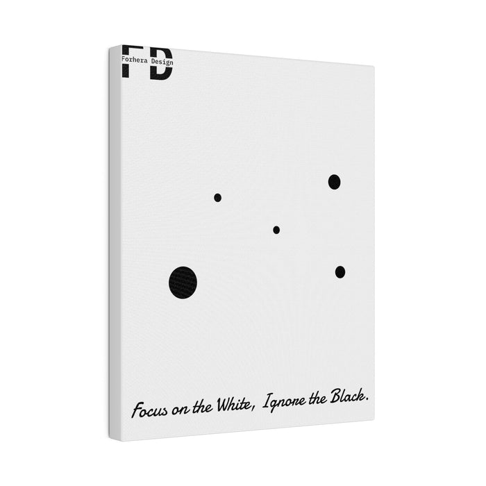 Focus on the White, Ignore the Black. Forhera Design Matte Canvas, Stretched, 0.75" - FORHERA DESIGN - bulk