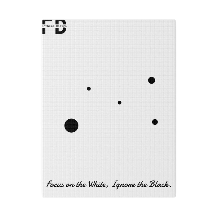 Focus on the White, Ignore the Black. Forhera Design Matte Canvas, Stretched, 0.75" - FORHERA DESIGN - bulk