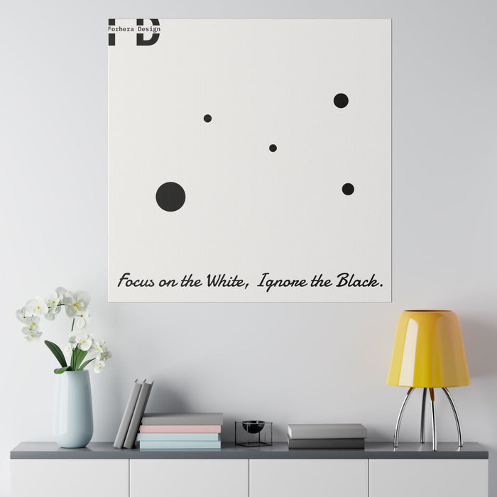 Focus on the White, Ignore the Black. Forhera Design Matte Canvas, Stretched, 0.75" - FORHERA DESIGN - bulk