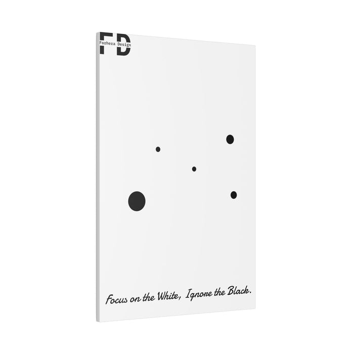 Focus on the White, Ignore the Black. Forhera Design Matte Canvas, Stretched, 0.75" - FORHERA DESIGN - bulk