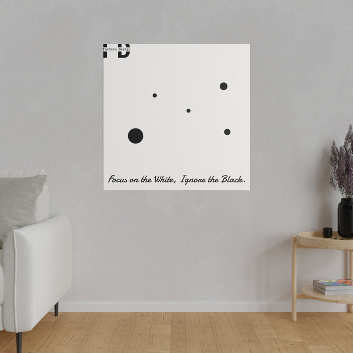 Focus on the White, Ignore the Black. Forhera Design Matte Canvas, Stretched, 0.75" - FORHERA DESIGN - bulk