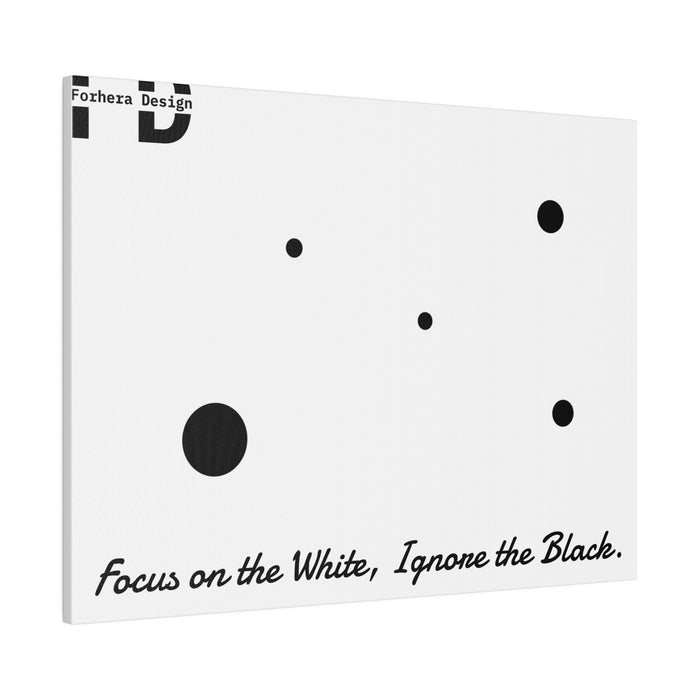 Focus on the White, Ignore the Black. Forhera Design Matte Canvas, Stretched, 0.75" - FORHERA DESIGN - bulk