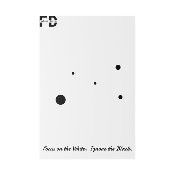 Focus on the White, Ignore the Black. Forhera Design Matte Canvas, Stretched, 0.75" - FORHERA DESIGN - bulk